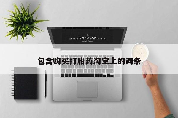 私人卖的有打胎药吗包含购买打胎药淘宝上的词条