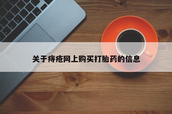 私人卖的有打胎药吗关于痔疮网上购买打胎药的信息