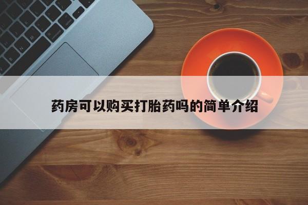 私人卖的有打胎药吗药房可以购买打胎药吗的简单介绍