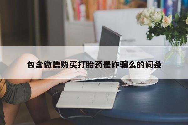 私人卖的有打胎药吗包含微信购买打胎药是诈骗么的词条