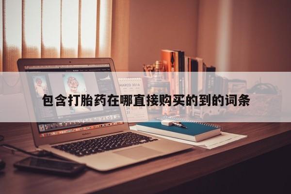 私人卖的有打胎药吗包含打胎药在哪直接购买的到的词条