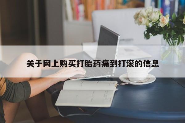 私人卖的有打胎药吗关于网上购买打胎药痛到打滚的信息